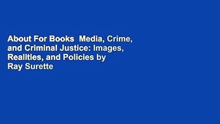 About For Books  Media, Crime, and Criminal Justice: Images, Realities, and Policies by Ray Surette
