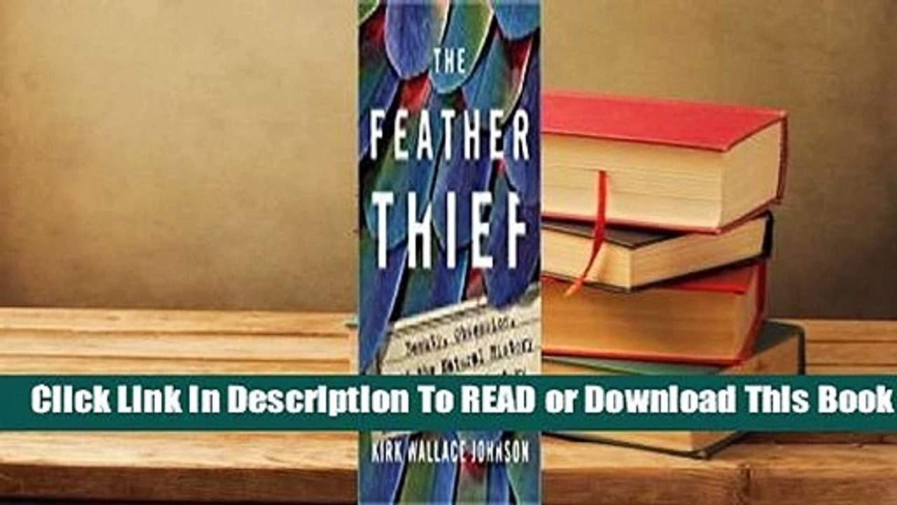 Full E-book The Feather Thief: Beauty, Obsession, and the Natural History Heist of the Century