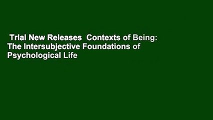 Trial New Releases  Contexts of Being: The Intersubjective Foundations of Psychological Life