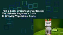 Full E-book  Greenhouse Gardening: The Ultimate Beginner's Guide to Growing Vegetables, Fruits,