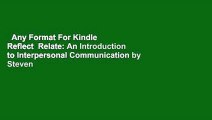 Any Format For Kindle  Reflect  Relate: An Introduction to Interpersonal Communication by Steven