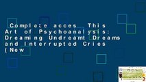 Complete acces  This Art of Psychoanalysis: Dreaming Undreamt Dreams and Interrupted Cries (New