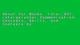 About For Books  Inter-ACT: Interpersonal Communication: Concepts, Skills, and Contexts by