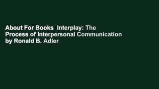 About For Books  Interplay: The Process of Interpersonal Communication by Ronald B. Adler