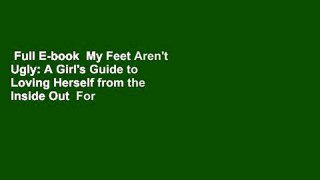Full E-book  My Feet Aren't Ugly: A Girl's Guide to Loving Herself from the Inside Out  For