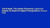 Full E-book  The Adobe Photoshop Lightroom Classic CC Book for Digital Photographers (Voices That