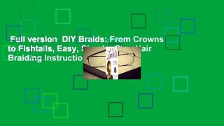 Full version  DIY Braids: From Crowns to Fishtails, Easy, Step-by-Step Hair Braiding Instructions