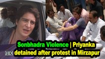 Sonbhadra Violence | Priyanka detained after protest in Mirzapur