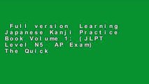 Full version  Learning Japanese Kanji Practice Book Volume 1: (JLPT Level N5  AP Exam) The Quick