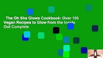 The Oh She Glows Cookbook: Over 100 Vegan Recipes to Glow from the Inside Out Complete