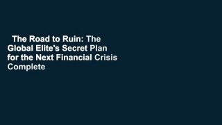 The Road to Ruin: The Global Elite's Secret Plan for the Next Financial Crisis Complete