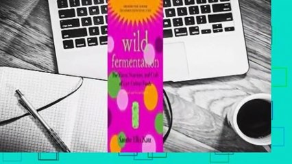 Wild Fermentation: The Flavor, Nutrition, and Craft of Live-Culture Foods, 2nd Edition  For