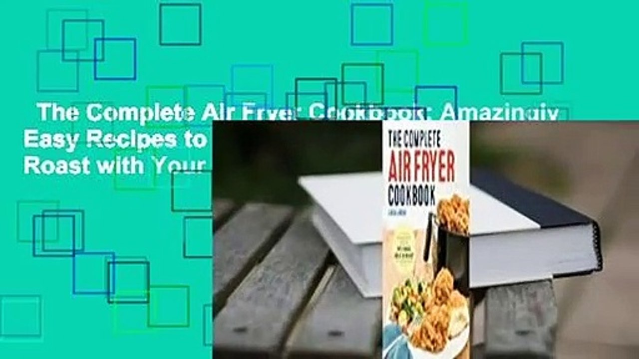 The Complete Air Fryer Cookbook: Amazingly Easy Recipes to Fry, Bake, Grill, and Roast with Your