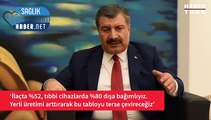 Bakan Koca: İlaçta %52, tıbbi cihazlarda %80 dışa bağımlıyız. Yerli üretimi arttırarak bu tabloyu terse çevireceğiz