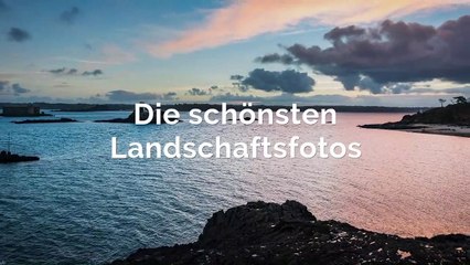 Die schönsten Landschaften auf Fotos