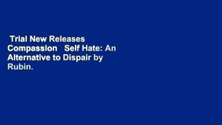 Trial New Releases  Compassion   Self Hate: An Alternative to Dispair by Rubin.