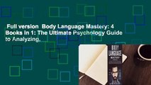 Full version  Body Language Mastery: 4 Books in 1: The Ultimate Psychology Guide to Analyzing,