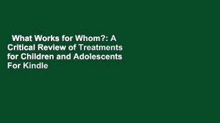 What Works for Whom?: A Critical Review of Treatments for Children and Adolescents  For Kindle