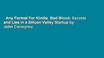 Any Format For Kindle  Bad Blood: Secrets and Lies in a Silicon Valley Startup by John Carreyrou