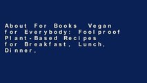 About For Books  Vegan for Everybody: Foolproof Plant-Based Recipes for Breakfast, Lunch, Dinner,