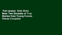 Full version  Girls Write Now: Two Decades of True Stories from Young Female Voices Complete