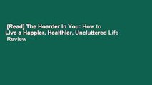 [Read] The Hoarder in You: How to Live a Happier, Healthier, Uncluttered Life  Review