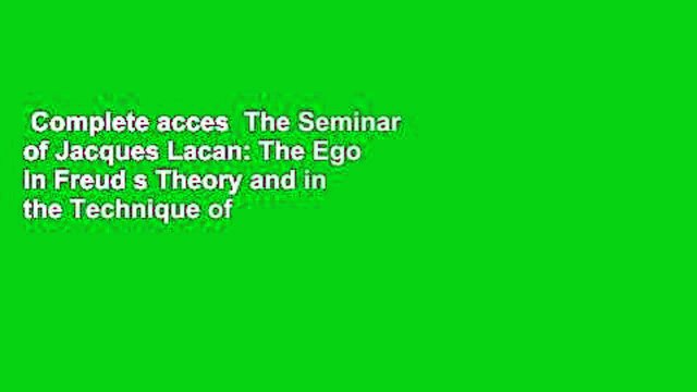 Complete acces The Seminar of Jacques Lacan: The Ego in Freud s Theory and in the Technique of