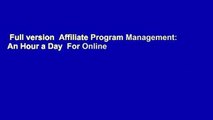 Full version  Affiliate Program Management: An Hour a Day  For Online