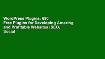 WordPress Plugins: 690 Free Plugins for Developing Amazing and Profitable Websites (SEO, Social