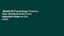 [Read] 50 Psychology Classics: Your shortcut to the most important ideas on the mind,