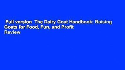 Full version  The Dairy Goat Handbook: Raising Goats for Food, Fun, and Profit  Review