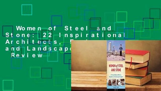 Women of Steel and Stone: 22 Inspirational Architects, Engineers, and Landscape Designers Review