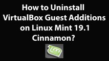 How to Uninstall VirtualBox Guest Additions on Linux Mint 19.1 Cinnamon?