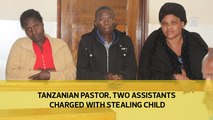 Tanzanian pastor, two assistants charged with stealing child