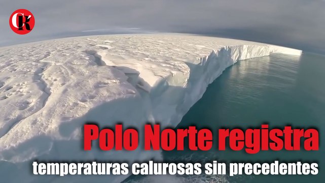 Polo Norte registra temperaturas calurosas sin precedentes
