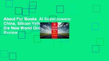 About For Books  AI Superpowers: China, Silicon Valley, and the New World Order  Review