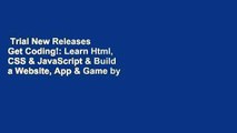 Trial New Releases  Get Coding!: Learn Html, CSS & JavaScript & Build a Website, App & Game by