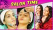 Tanya Sharma And Kreetika Sharma PAMPER Themselves In Salon | TellyMasala | Salon Time