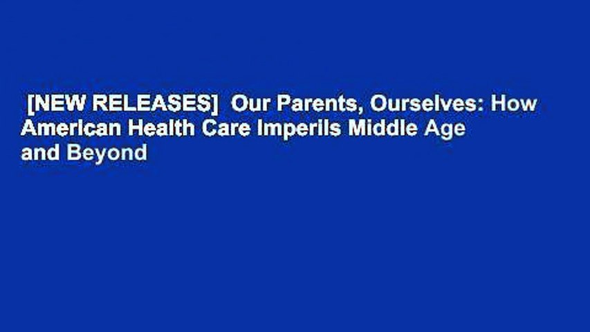 [NEW RELEASES]  Our Parents, Ourselves: How American Health Care Imperils Middle Age and Beyond