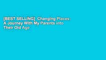 [BEST SELLING]  Changing Places: A Journey With My Parents into Their Old Age