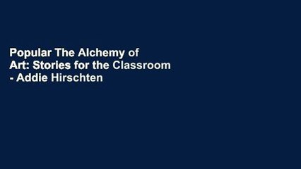 Popular The Alchemy of Art: Stories for the Classroom - Addie Hirschten