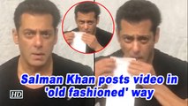 Salman Khan posts video in 'old fashioned' way