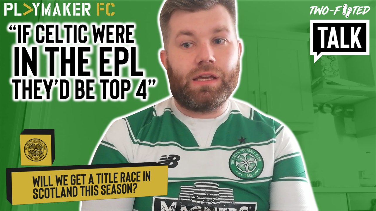 Two-Footed Talk | "If Celtic were in the EPL, they'd be Top 4!"