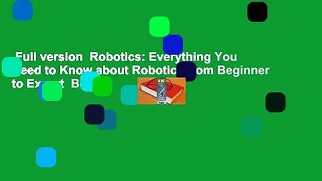 Full version Robotics: Everything You Need to Know about Robotics from Beginner to Expert Best