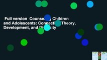 Full version  Counseling Children and Adolescents: Connecting Theory, Development, and Diversity