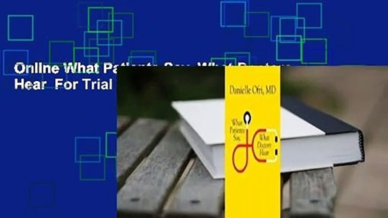Online What Patients Say, What Doctors Hear  For Trial