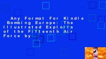 Any Format For Kindle  Bombing Europe: The Illustrated Exploits of the Fifteenth Air Force by