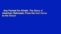 Any Format For Kindle  The Story of American Railroads: From the Iron Horse to the Diesel