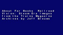 About For Books  Railroad Vision: Steam Era Images from the Trains Magazine Archives by Jeff Brouws