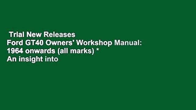 Trial New Releases Ford GT40 Owners' Workshop Manual: 1964 onwards (all marks) * An insight into